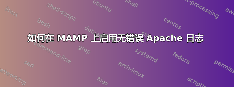 如何在 MAMP 上启用无错误 Apache 日志