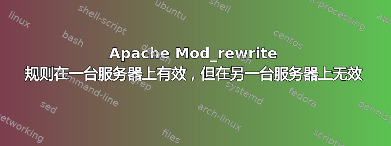 Apache Mod_rewrite 规则在一台服务器上有效，但在另一台服务器上无效