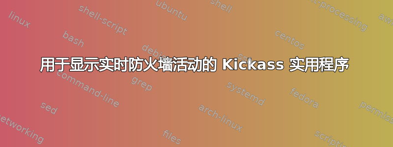 用于显示实时防火墙活动的 Kickass 实用程序