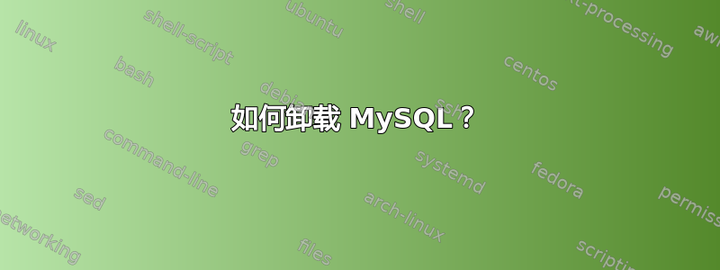 如何卸载 MySQL？