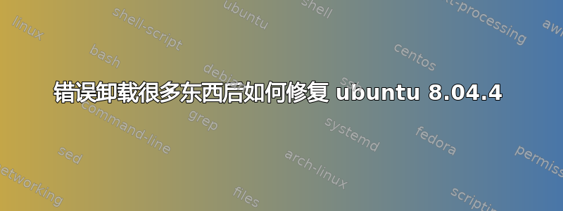 错误卸载很多东西后如何修复 ubuntu 8.04.4