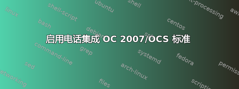 启用电话集成 OC 2007/OCS 标准