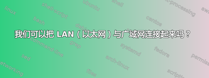 我们可以把 LAN（以太网）与广域网连接起来吗？