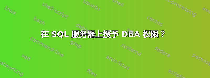 在 SQL 服务器上授予 DBA 权限？