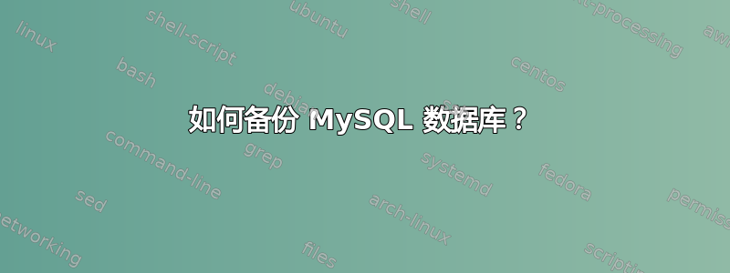 如何备份 MySQL 数据库？