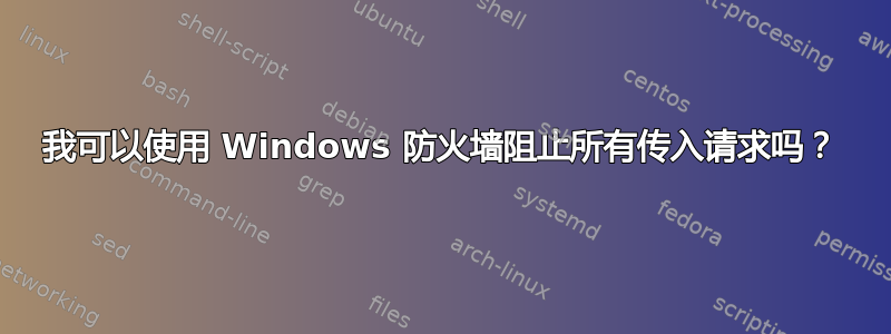 我可以使用 Windows 防火墙阻止所有传入请求吗？