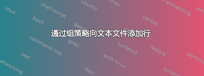 通过组策略向文本文件添加行