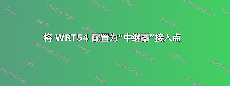 将 WRT54 配置为“中继器”接入点 