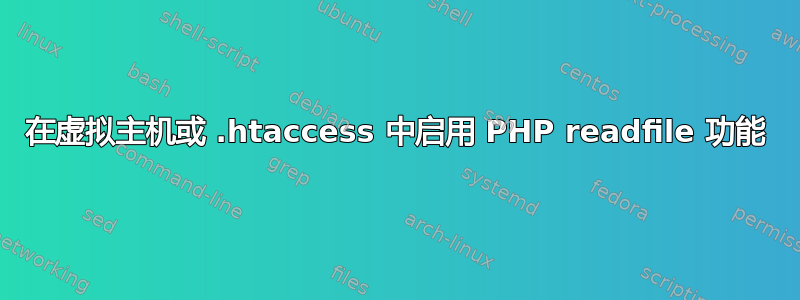 在虚拟主机或 .htaccess 中启用 PHP readfile 功能