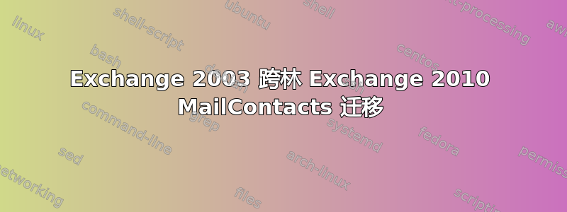 Exchange 2003 跨林 Exchange 2010 MailContacts 迁移