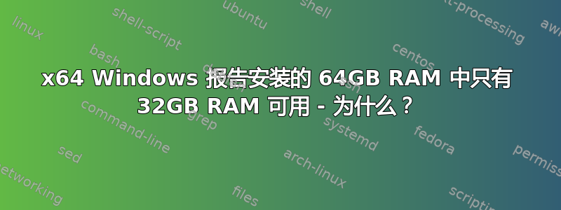 x64 Windows 报告安装的 64GB RAM 中只有 32GB RAM 可用 - 为什么？