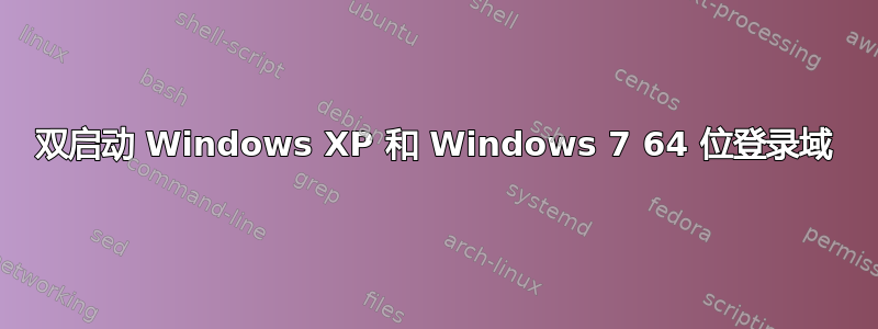 双启动 Windows XP 和 Windows 7 64 位登录域