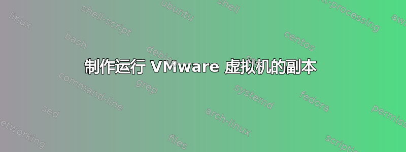 制作运行 VMware 虚拟机的副本