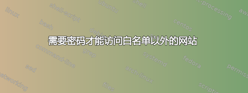 需要密码才能访问白名单以外的网站