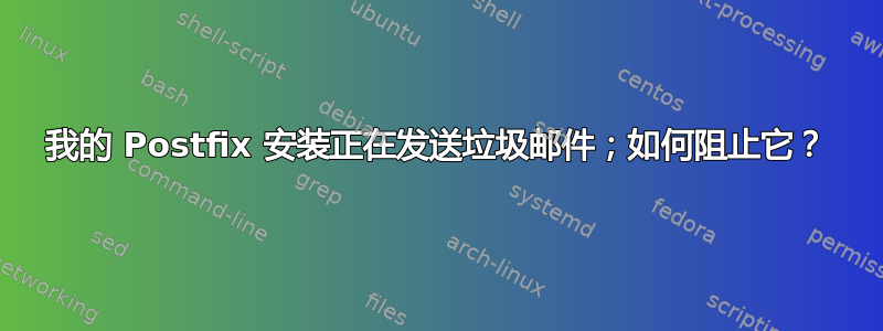 我的 Postfix 安装正在发送垃圾邮件；如何阻止它？