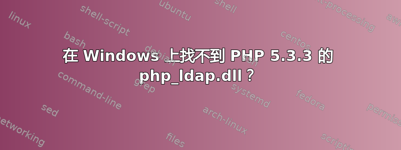 在 Windows 上找不到 PHP 5.3.3 的 php_ldap.dll？