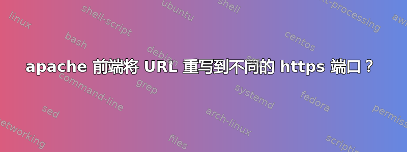 apache 前端将 URL 重写到不同的 https 端口？