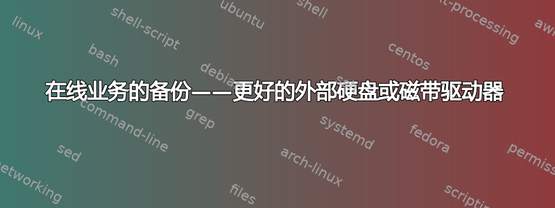 在线业务的备份——更好的外部硬盘或磁带驱动器