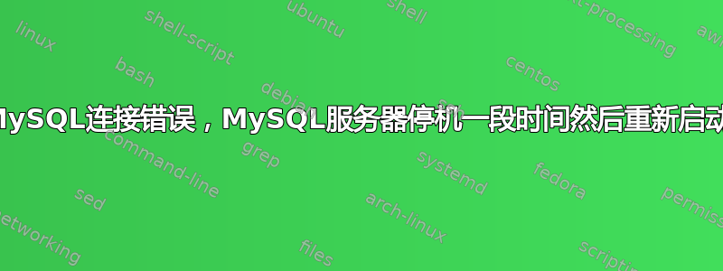 MySQL连接错误，MySQL服务器停机一段时间然后重新启动