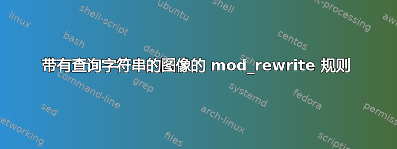 带有查询字符串的图像的 mod_rewrite 规则