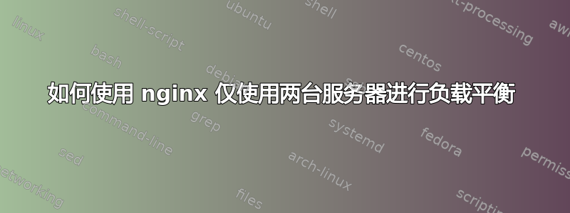 如何使用 nginx 仅使用两台服务器进行负载平衡