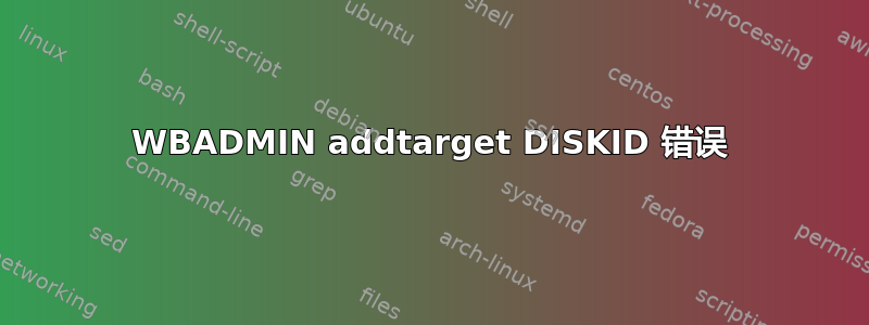 WBADMIN addtarget DISKID 错误