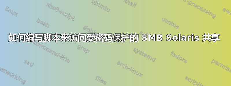 如何编写脚本来访问受密码保护的 SMB Solaris 共享