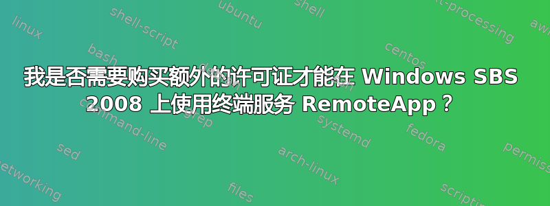 我是否需要购买额外的许可证才能在 Windows SBS 2008 上使用终端服务 RemoteApp？