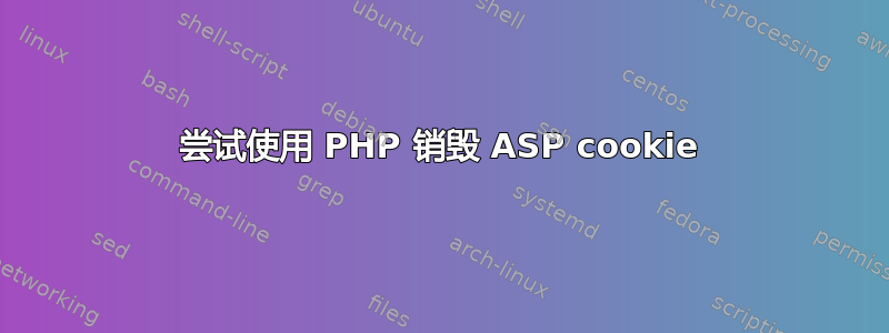 尝试使用 PHP 销毁 ASP cookie