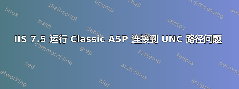 IIS 7.5 运行 Classic ASP 连接到 UNC 路径问题