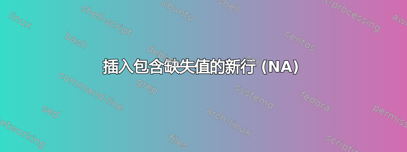 插入包含缺失值的新行 (NA)