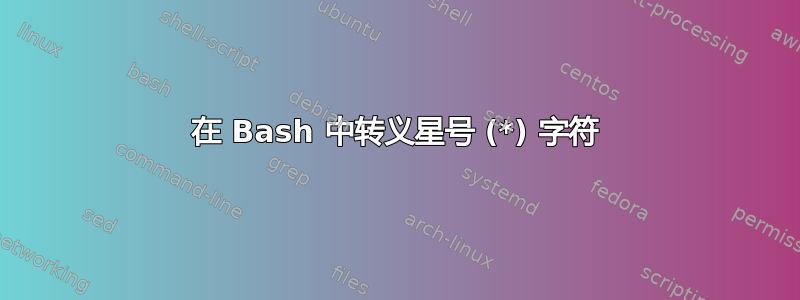 在 Bash 中转义星号 (*) 字符