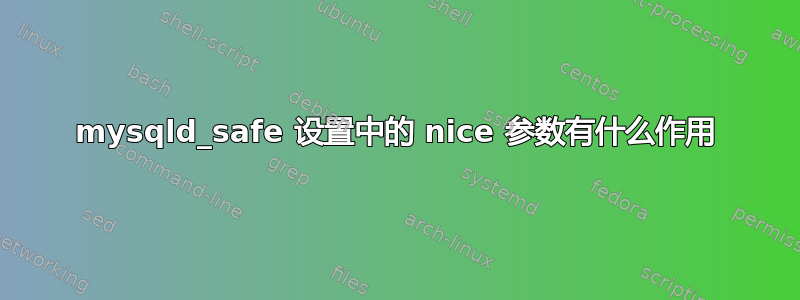 mysqld_safe 设置中的 nice 参数有什么作用