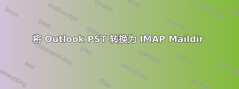 将 Outlook PST 转换为 IMAP Maildir