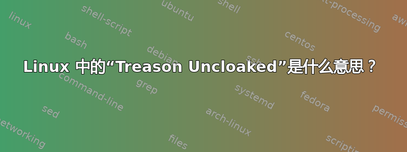 Linux 中的“Treason Uncloaked”是什么意思？