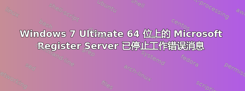 Windows 7 Ultimate 64 位上的 Microsoft Register Server 已停止工作错误消息