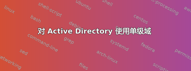 对 Active Directory 使用单级域