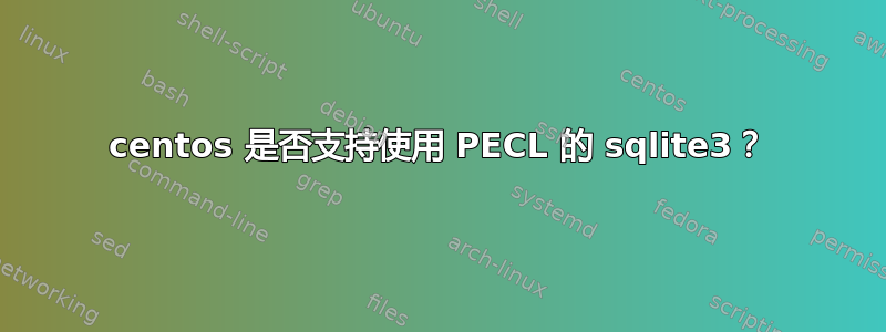 centos 是否支持使用 PECL 的 sqlite3？