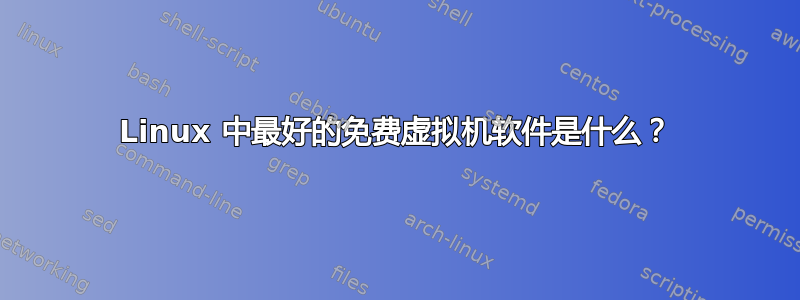 Linux 中最好的免费虚拟机软件是什么？