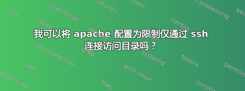 我可以将 apache 配置为限制仅通过 ssh 连接访问目录吗？