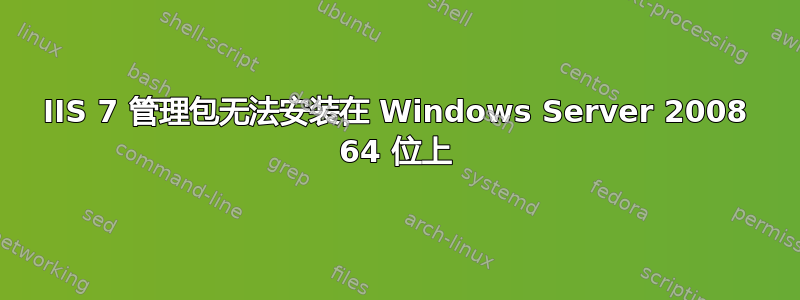 IIS 7 管理包无法安装在 Windows Server 2008 64 位上