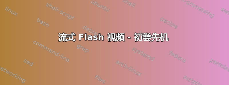 流式 Flash 视频 - 初尝先机