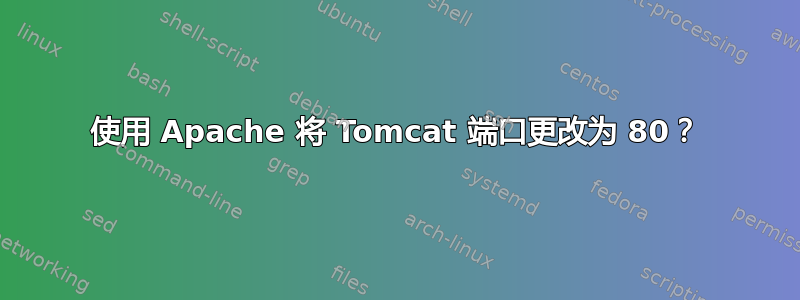 使用 Apache 将 Tomcat 端口更改为 80？