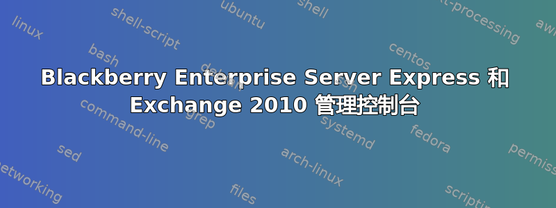 Blackberry Enterprise Server Express 和 Exchange 2010 管理控制台