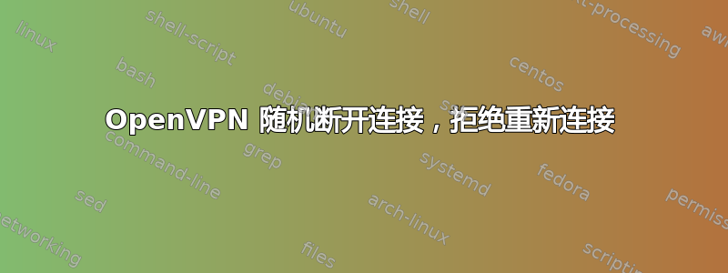 OpenVPN 随机断开连接，拒绝重新连接