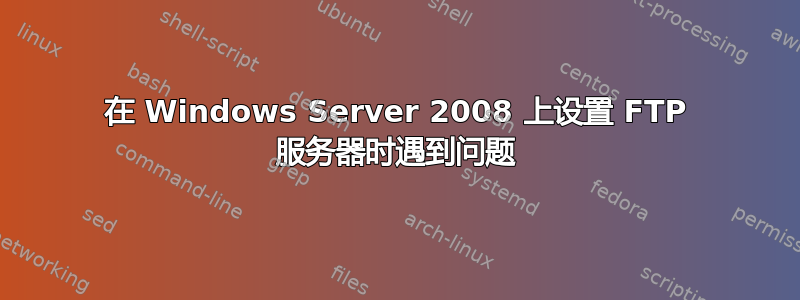 在 Windows Server 2008 上设置 FTP 服务器时遇到问题