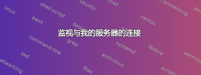 监视与我的服务器的连接