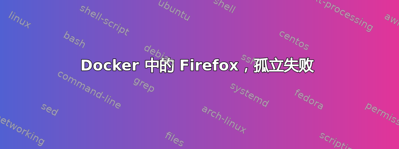 Docker 中的 Firefox，孤立失败