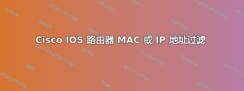 Cisco IOS 路由器 MAC 或 IP 地址过滤