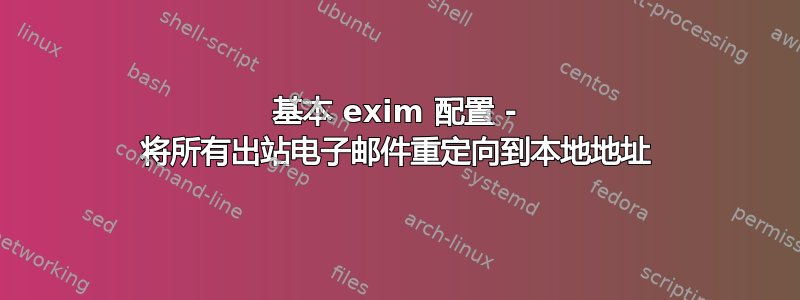 基本 exim 配置 - 将所有出站电子邮件重定向到本地地址